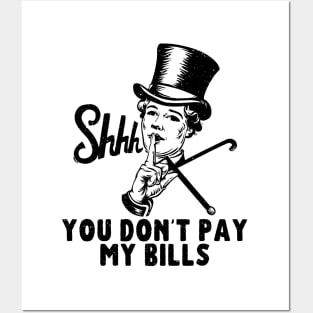 You don't pay my bills Posters and Art